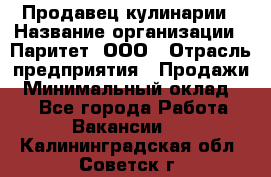 Продавец кулинарии › Название организации ­ Паритет, ООО › Отрасль предприятия ­ Продажи › Минимальный оклад ­ 1 - Все города Работа » Вакансии   . Калининградская обл.,Советск г.